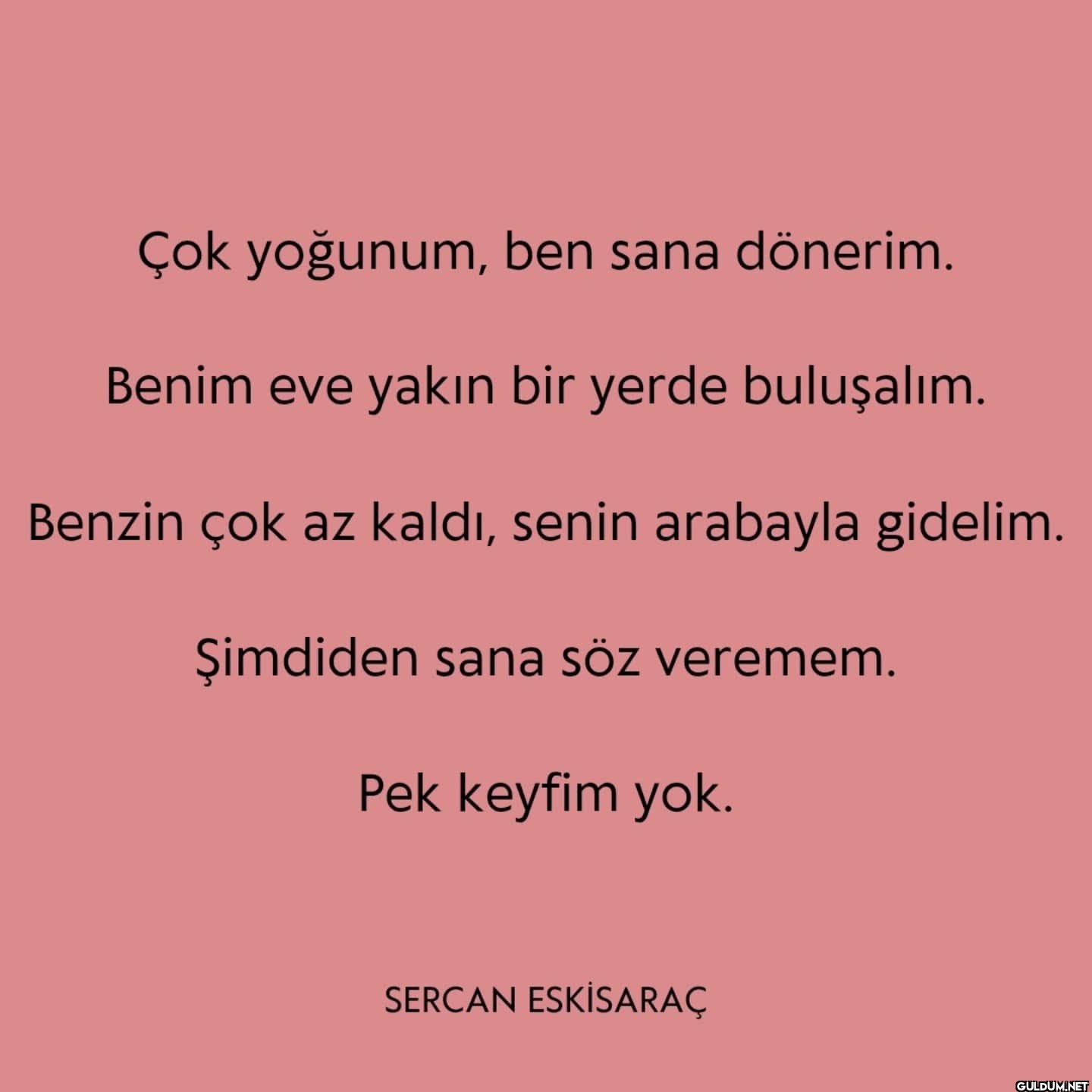 Çok yoğunum, ben sana...