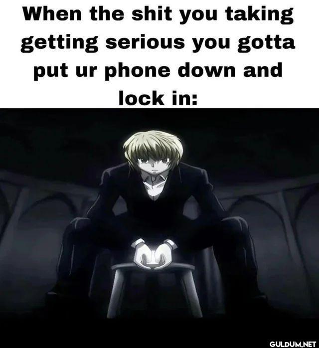 When the shit you taking...