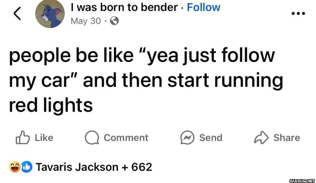 I was born to bender...
