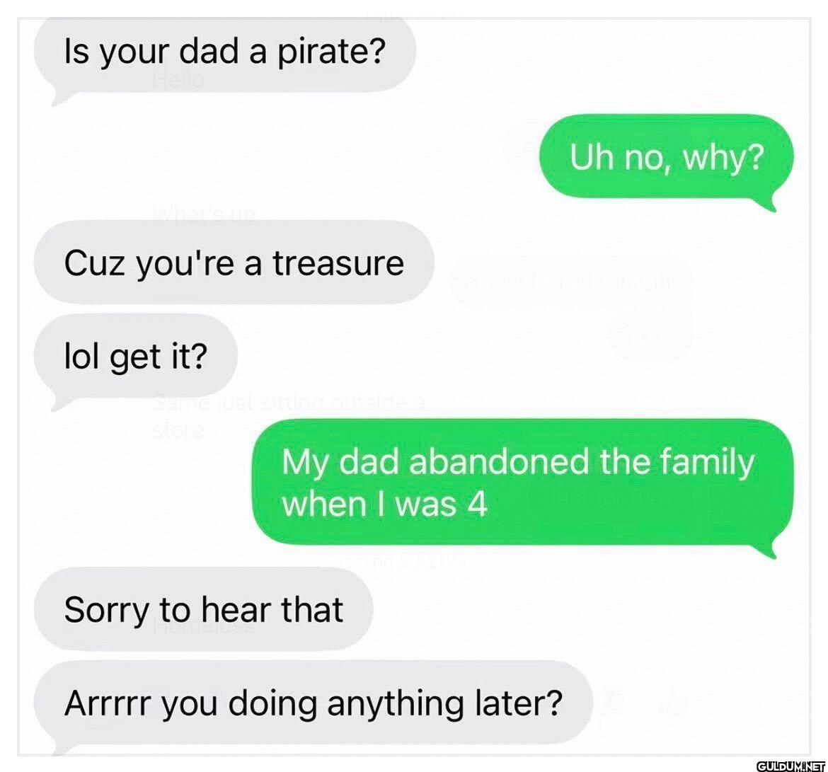 Is your dad a pirate? Uh...