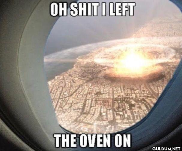 OH SHIT I LEFT THE OVEN ON