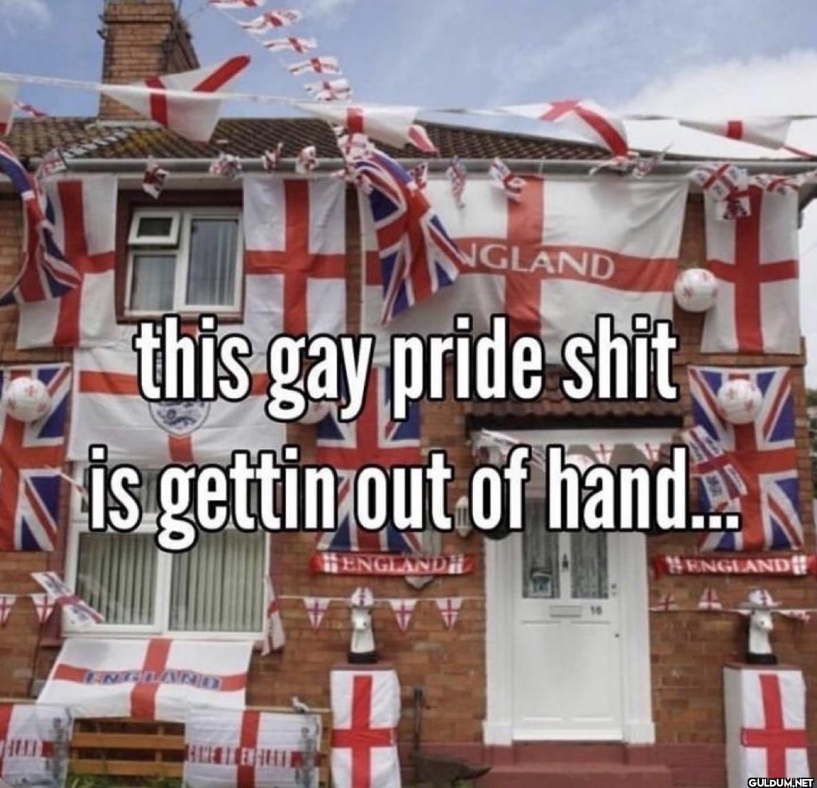 NGLAND this gay pride shit...