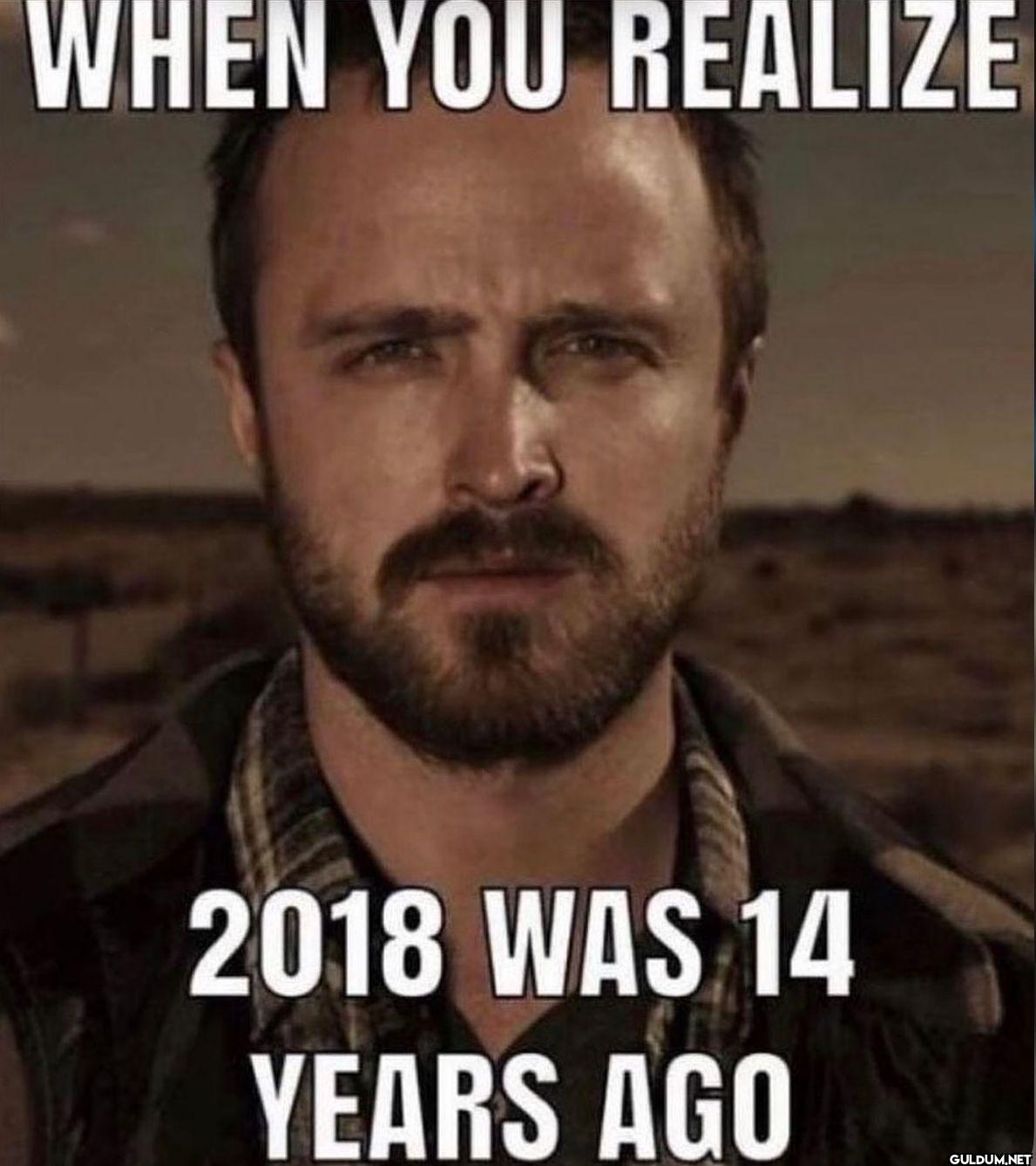 WHEN YOU REALIZE 2018 WAS...