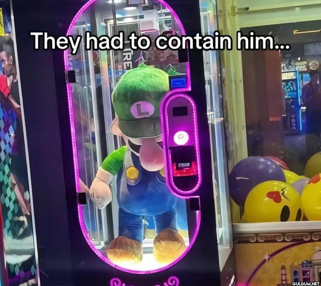 They had to contain him......