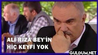 ALI RIZA BEY'İN HİÇ KEYFİ...
