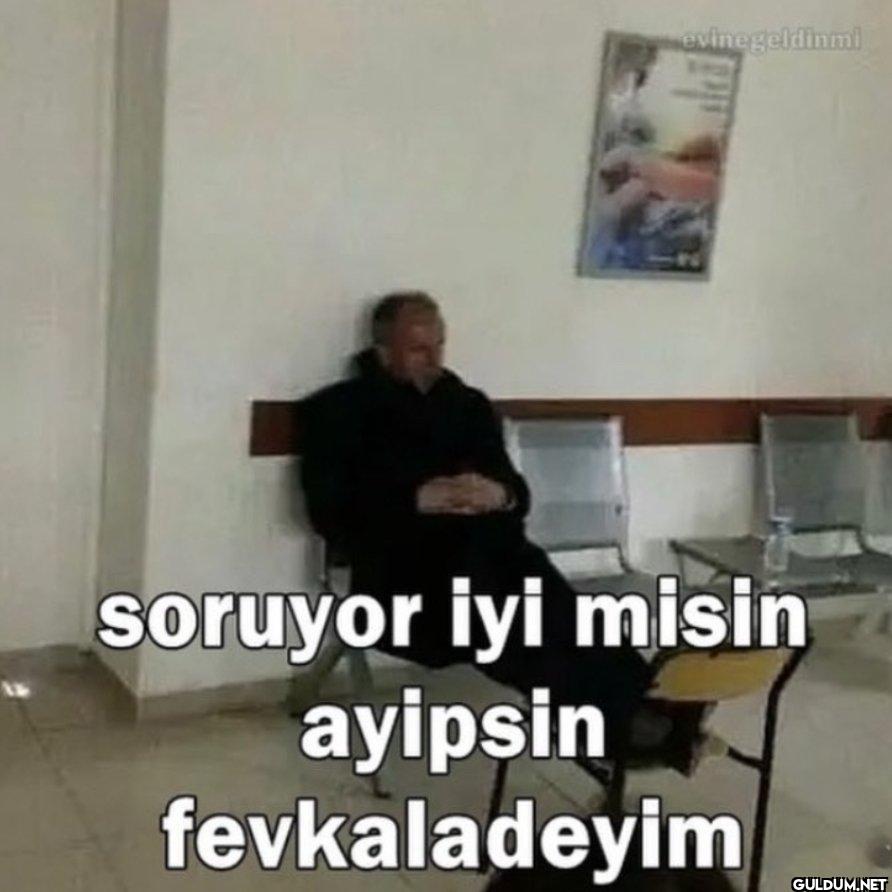 evine geldinmi soruyor iyi...