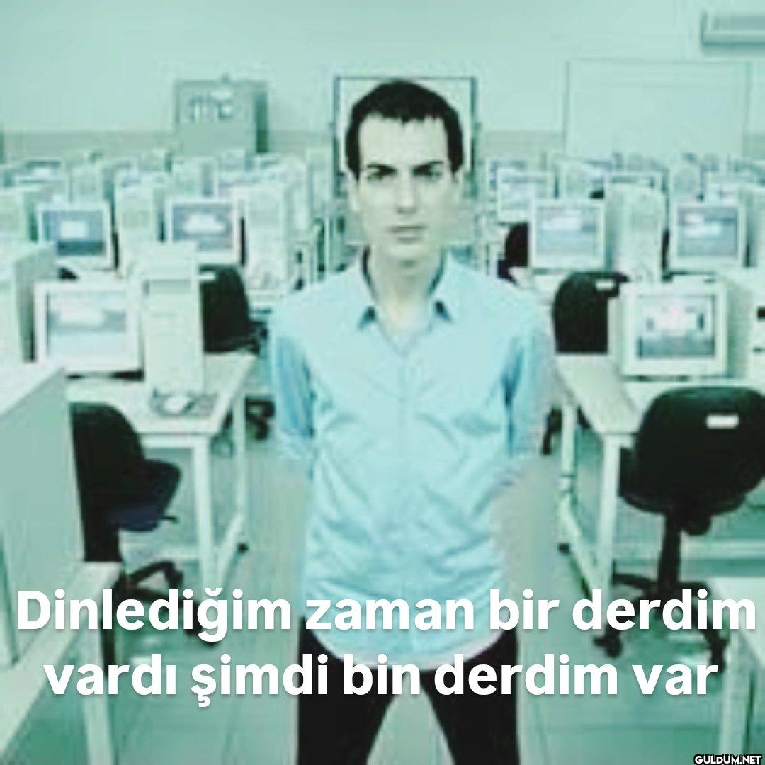 Dinlediğim zaman bir...