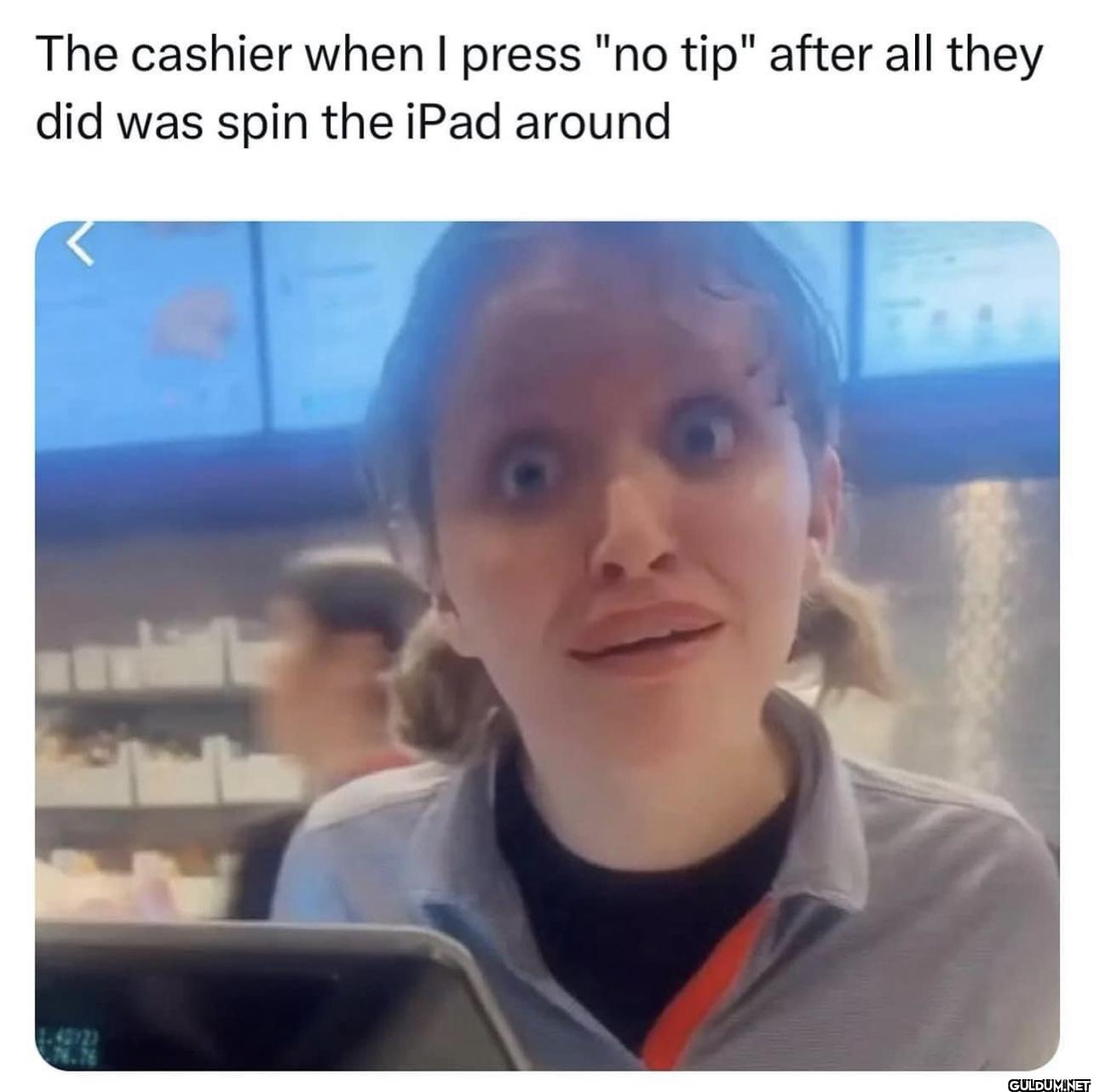 The cashier when I press...