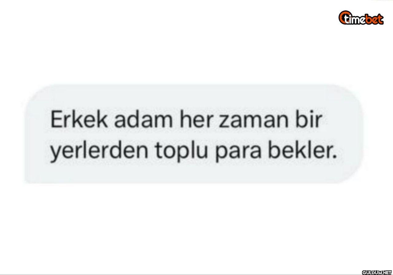 Erkek adam her zaman bir...