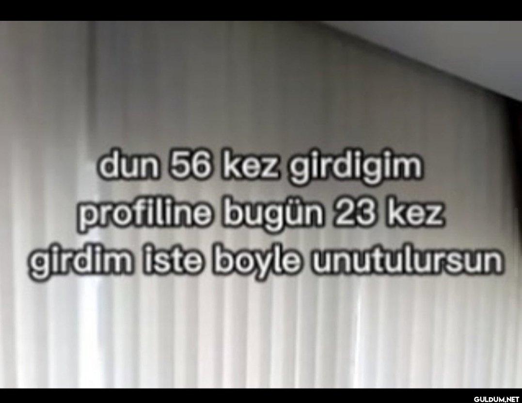 dun 56 kez girdigim...