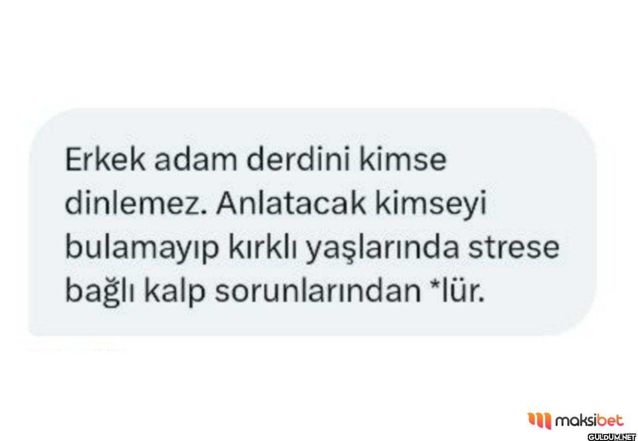 Erkek adam derdini kimse...