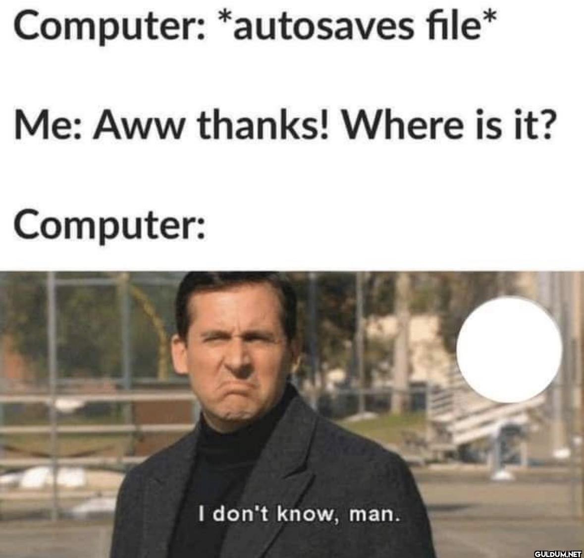 Computer: *autosaves file*...