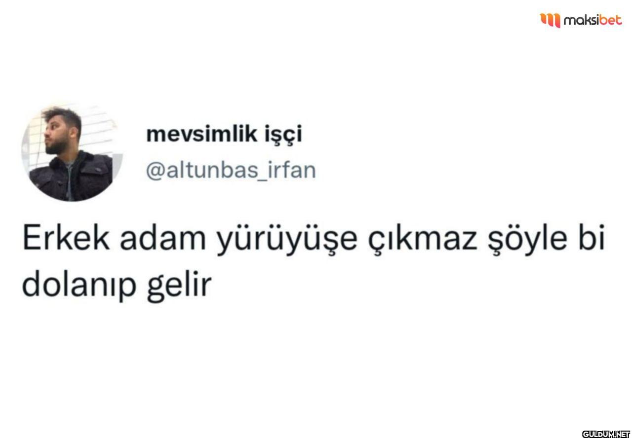 Erkek adam yürüyüşe çıkmaz...