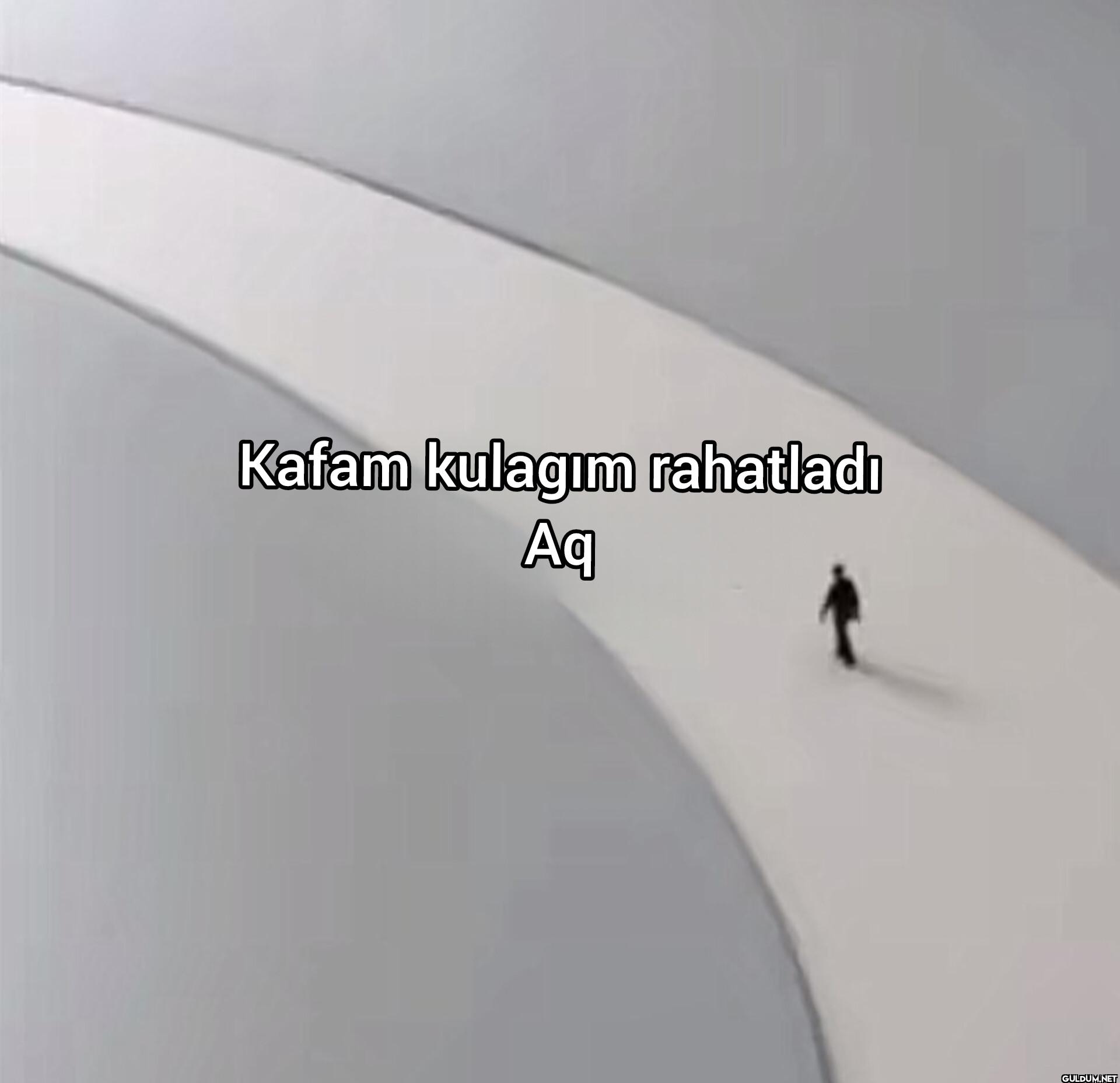 Kafam kulagım rahatladı Ag