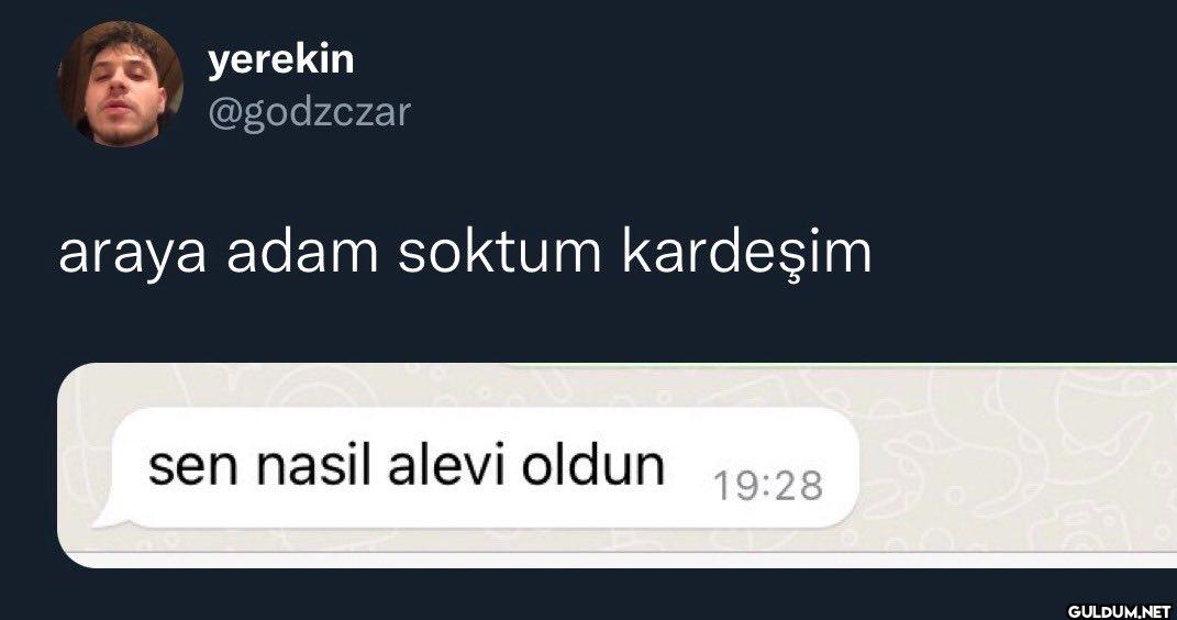 araya adam soktum kardeşim...
