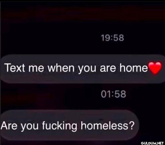 Text me when you are home...