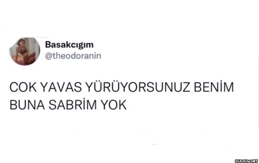 COK YAVAS YÜRÜYORSUNUZ...