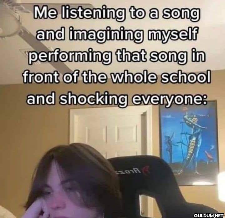 Me listening to a song and...