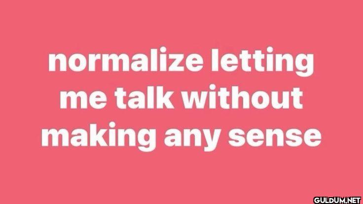 normalize letting me talk...