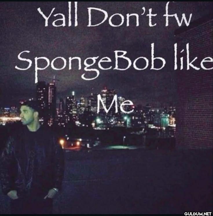 Yall Don't fw SpongeBob Me