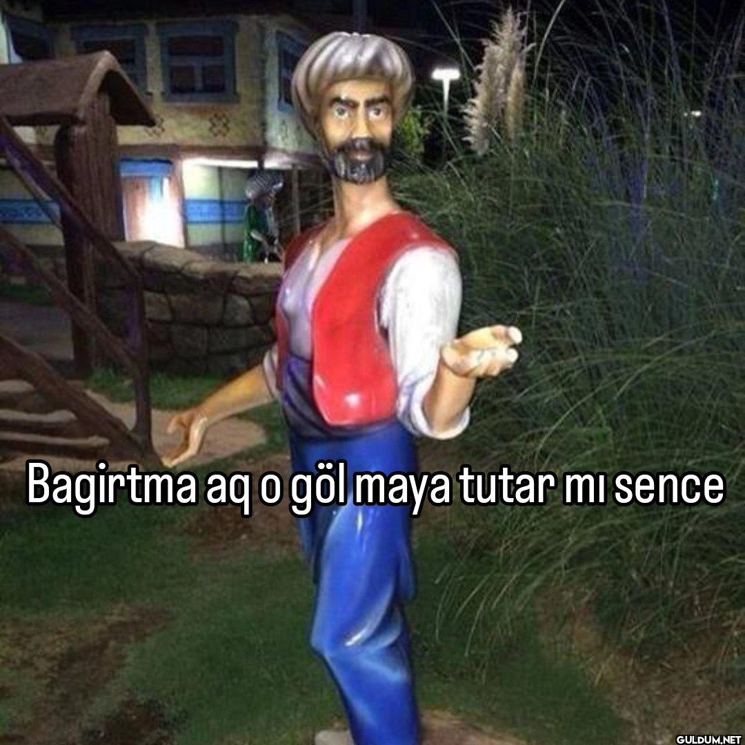 Bagirtma aq o göl maya...