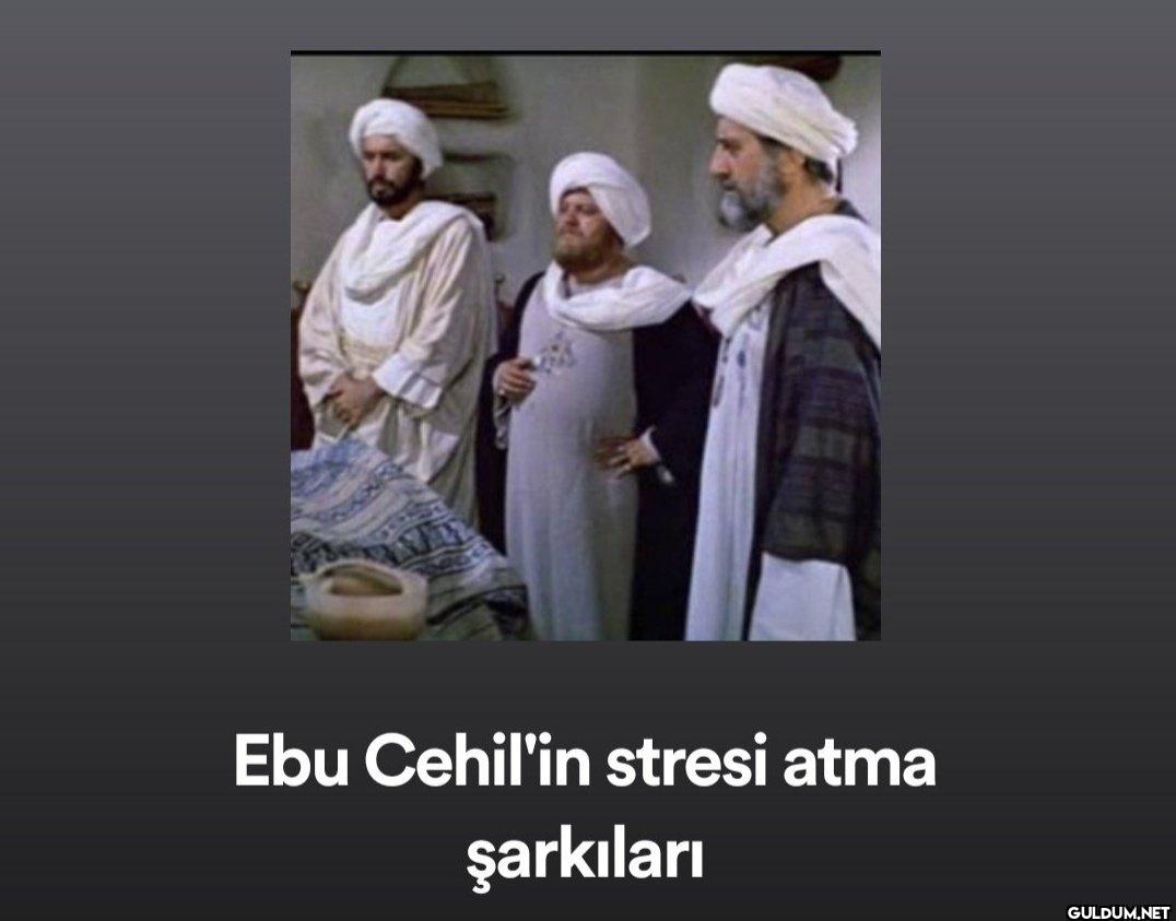 Ebu Cehil'in stresi atma şarkıları