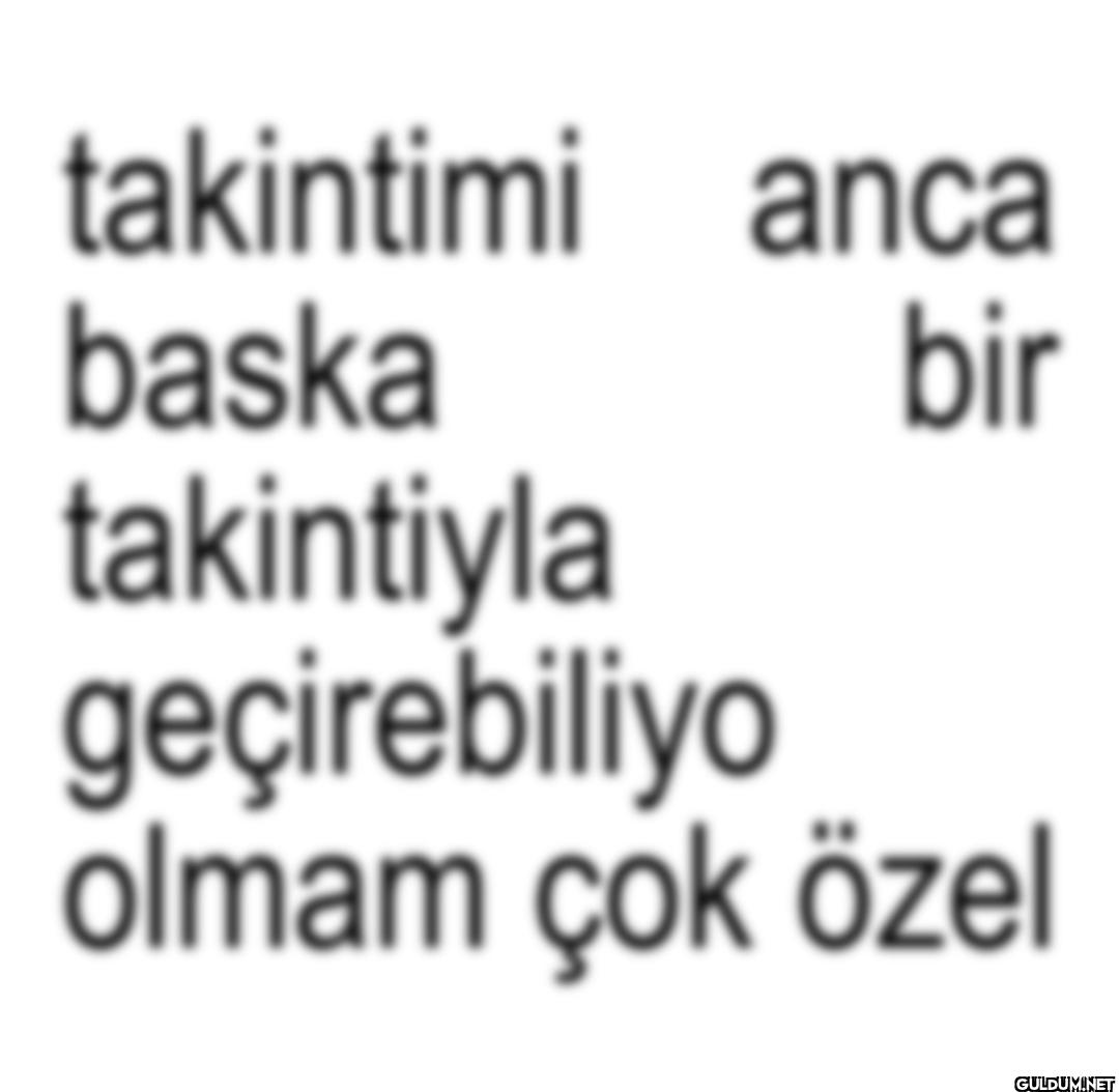 takintimi baska anca bir...