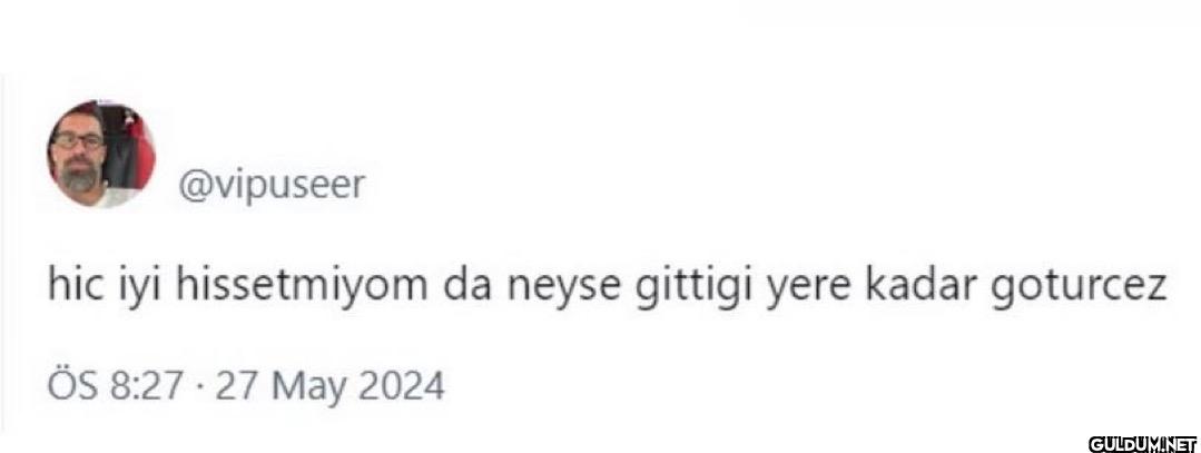 hic iyi hissetmiyom da...