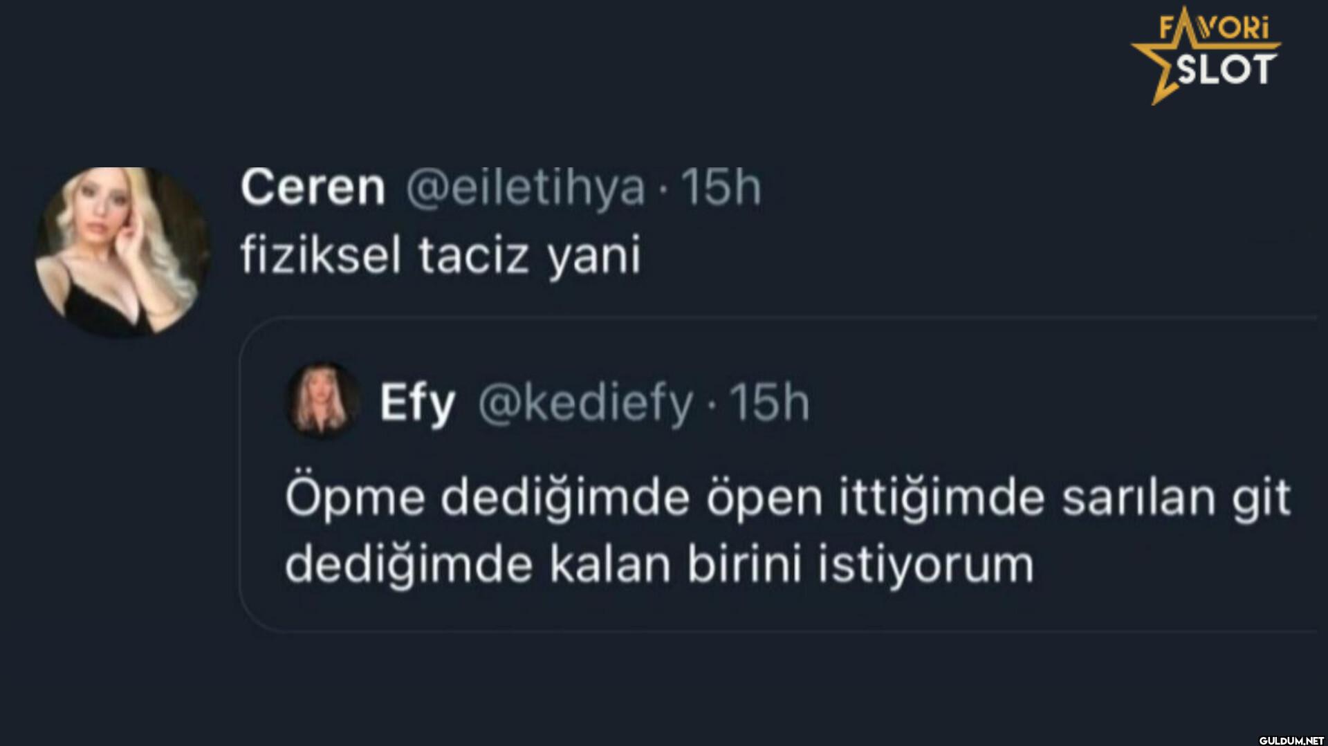 - 15h fiziksel taciz yani...