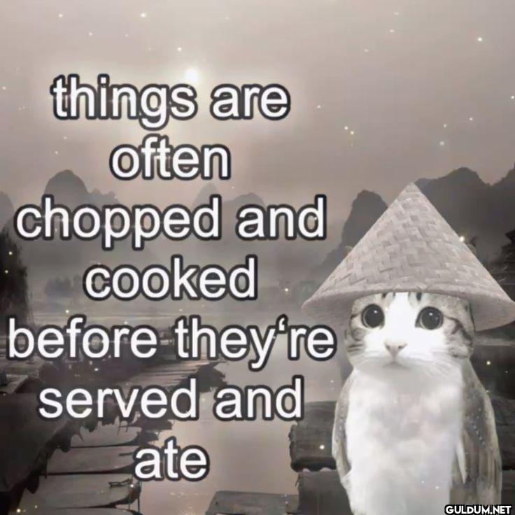things are often chopped...