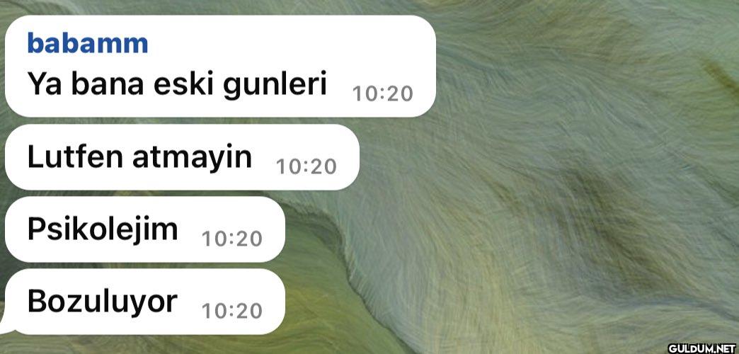 babamm Ya bana eski...