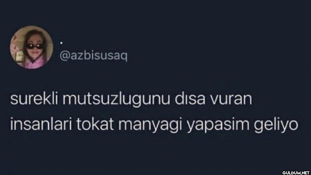 surekli mutsuzlugunu disa...