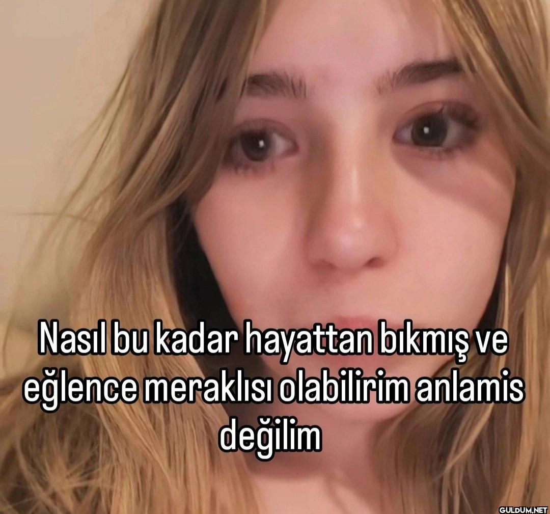 Nasıl bu kadar hayattan...