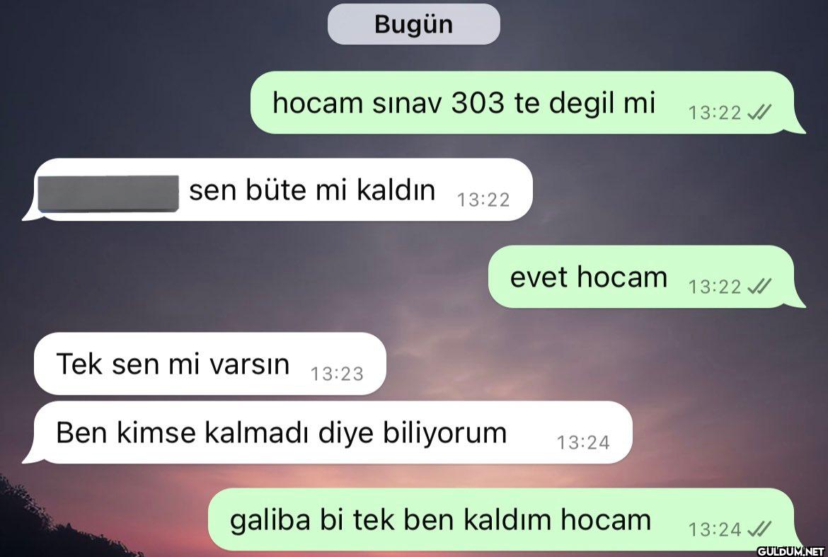 Bugün hocam sınav 303 te...