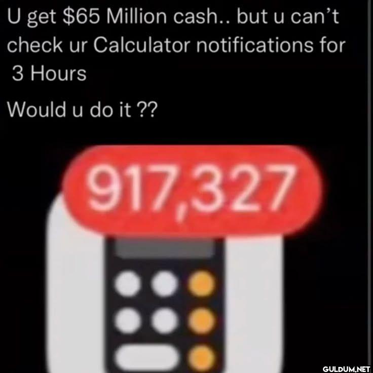 U get 65 Million cash.....