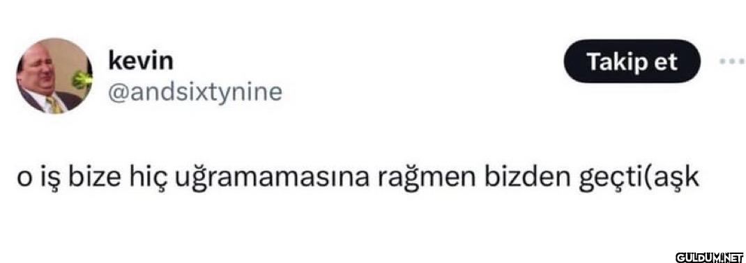 o iş bize hiç uğramamasına...