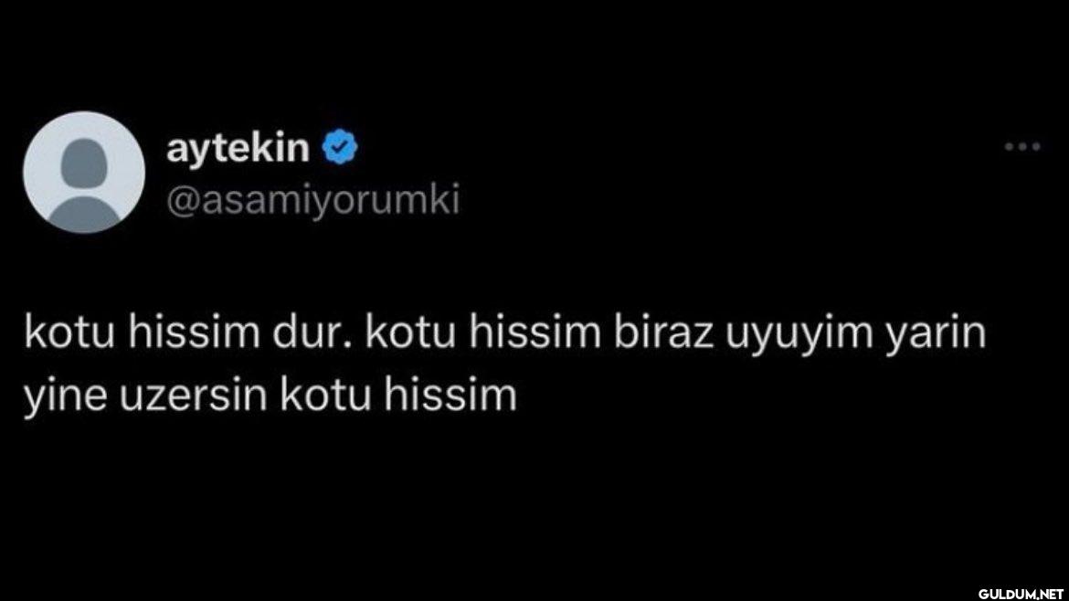 kotu hissim dur. kotu...