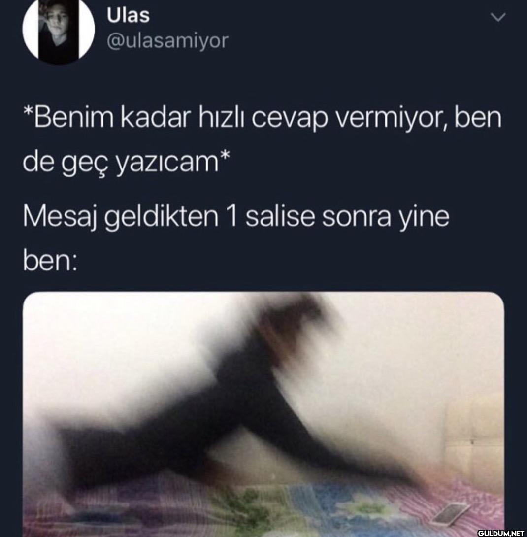 *Benim kadar hızlı cevap...