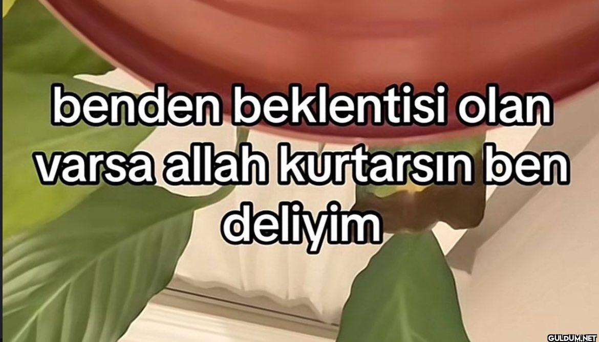 benden beklentisi olan...