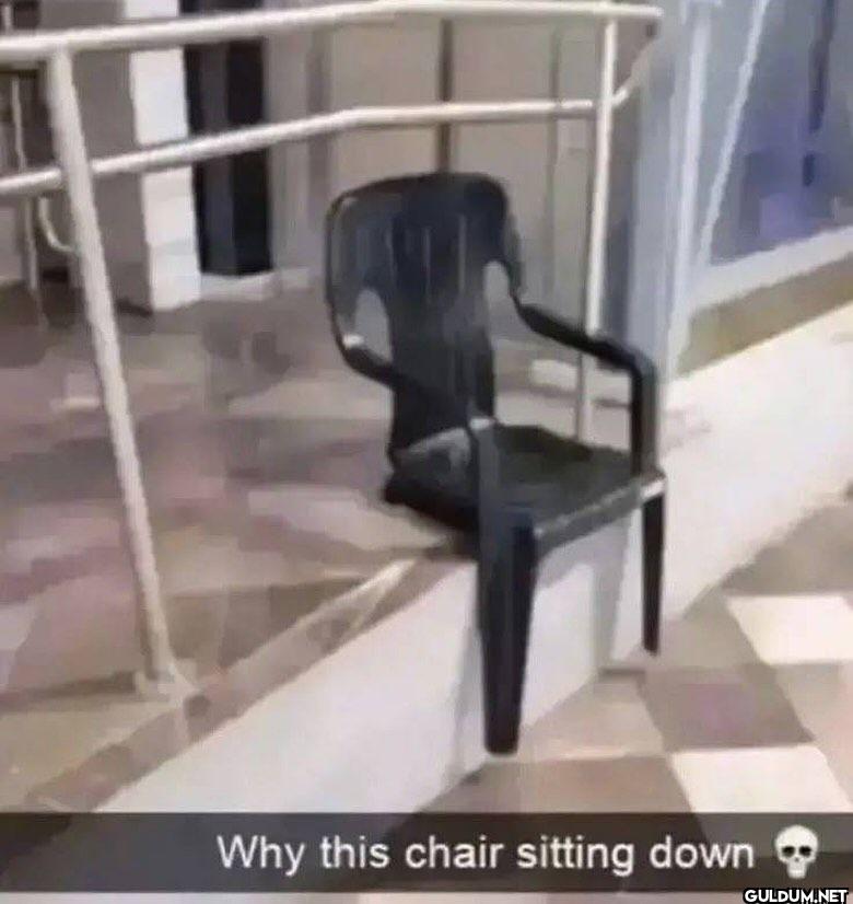 Why this chair sitting down