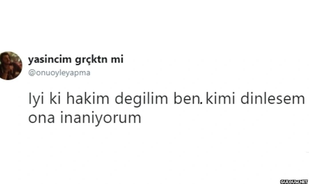 lyi ki hakim degilim ben....