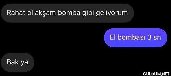 Rahat ol akşam bomba gibi...