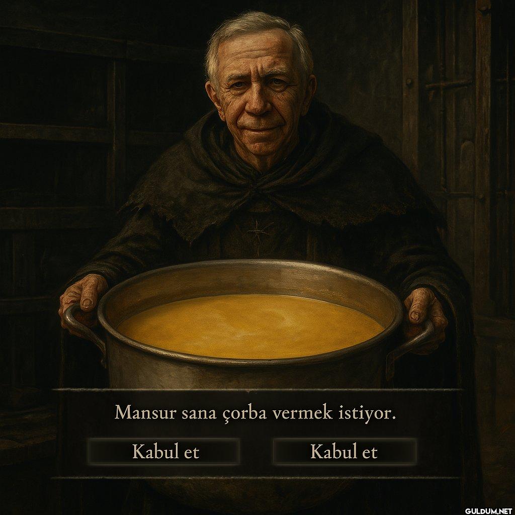 Mansur sana çorba vermek...