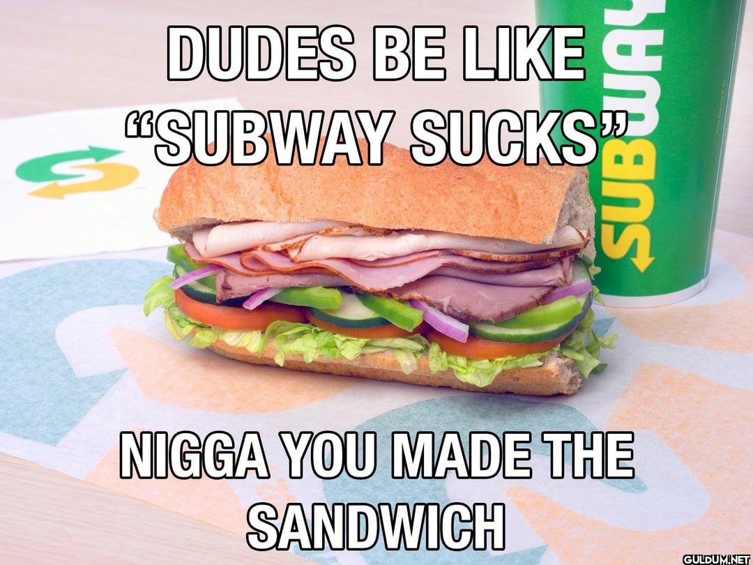 Dudes be like subway sucks...