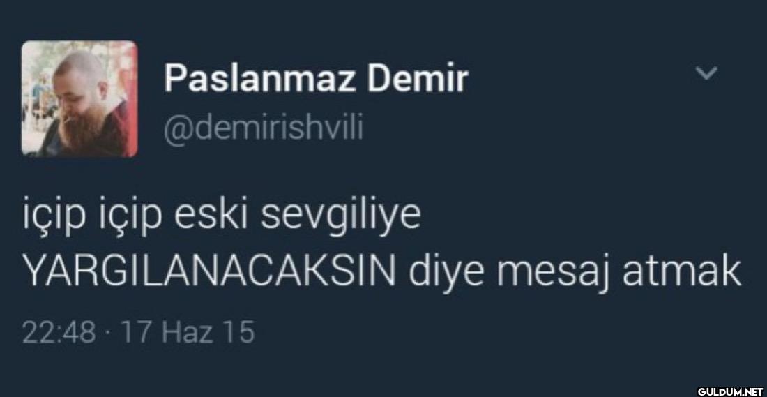içip içip eski sevgiliye >...