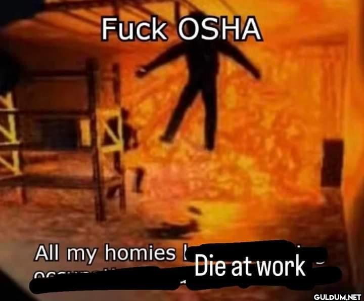 Fuck OSHA All my homies Die at work