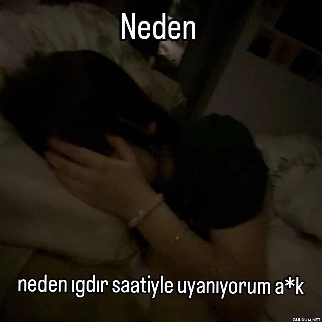 Neden neden igdir saatiyle...