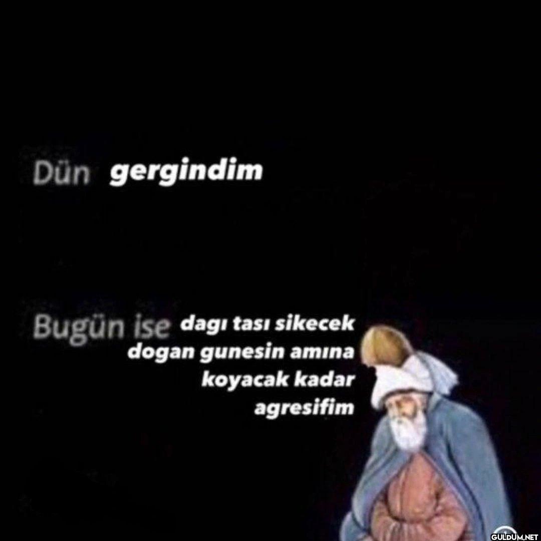 Pazartesi    Dün gergindim...