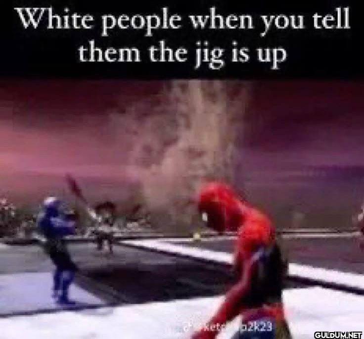 White people when you tell...