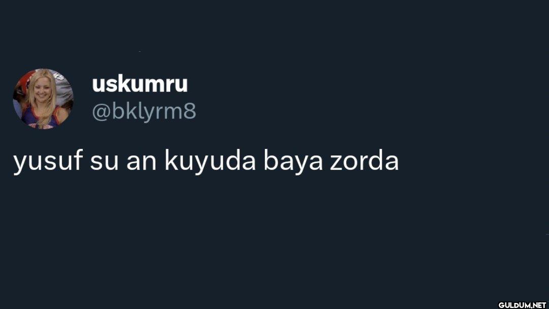 yusuf su an kuyuda baya zorda